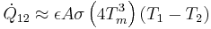  \dot{Q}_{12} \approx \epsilon A
          \sigma \left( 4T_m^3\right)\left( T_1 - T_2 \right )