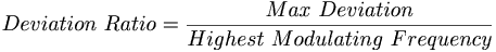  Deviation\ Ratio = \frac{Max\ Deviation}{Highest\ Modulating\ Frequency}