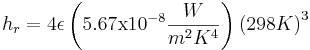  h_r = 4 \epsilon \left(5.67
          \mathrm{x} 10^{-8} \frac{W}{m^2K^4}\right)\left(298K\right)^3