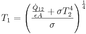  T_1 = \left(
          \frac{\frac{\dot{Q}_{12}}{\epsilon A} + \sigma
          T_2^4}{\sigma}\right)^{\frac{1}{4}} 