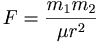 F = \frac{m_1m_2}{\mu r^2}