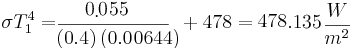  \sigma T_1^4 = \frac {0.55}{ \left (
          0.4 \right ) \left ( 0.0644 \right )} + 478 =
          480.1\frac{W}{m^2}