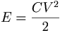 E = \frac{CV^2}{2} 